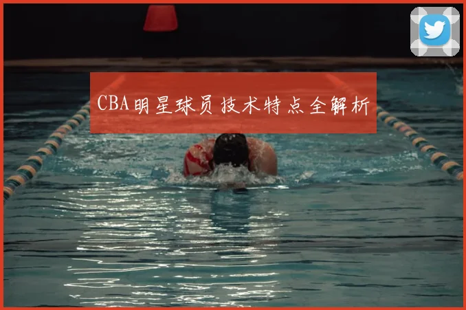 CBA明星球员技术特点全解析