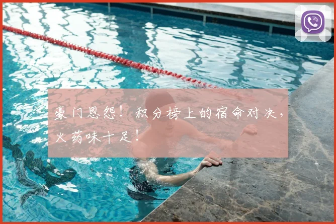 豪门恩怨!积分榜上的宿命对决,火药味十足!