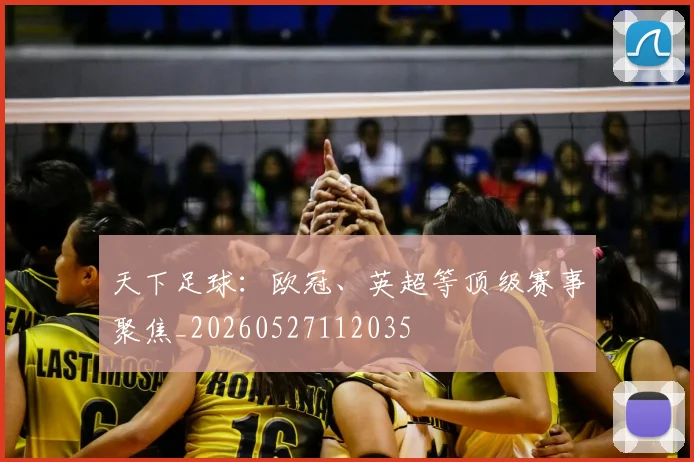 天下足球：欧冠、英超等顶级赛事聚焦_20260527112035