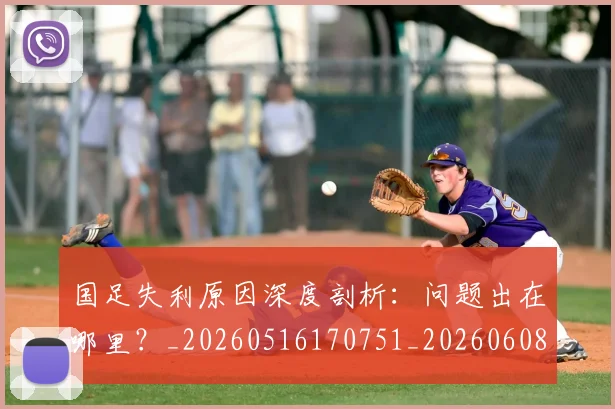 国足失利原因深度剖析:问题出在哪里?_20260516170751_20260608142852