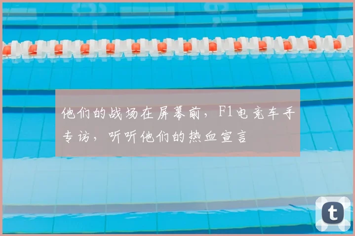 他们的战场在屏幕前，F1电竞车手专访，听听他们的热血宣言