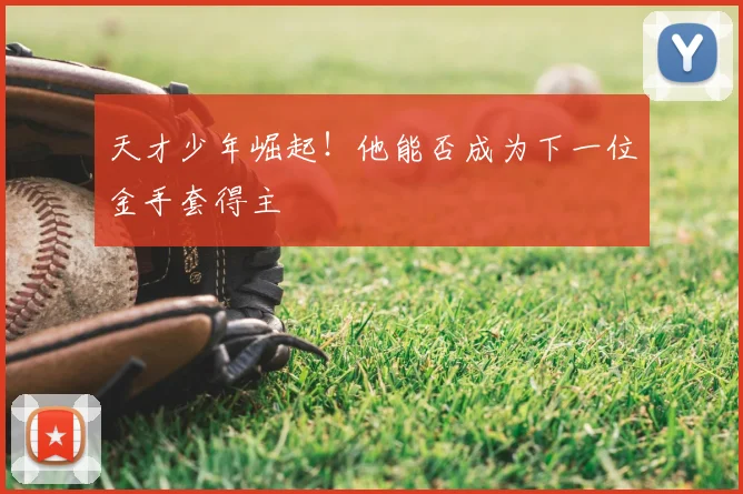 天才少年崛起！他能否成为下一位金手套得主