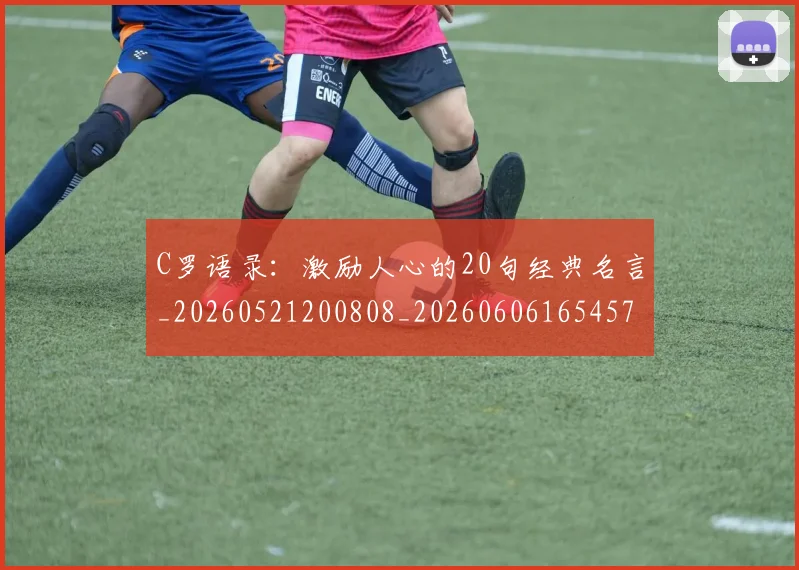 C罗语录：激励人心的20句经典名言_20260521200808_20260606165457