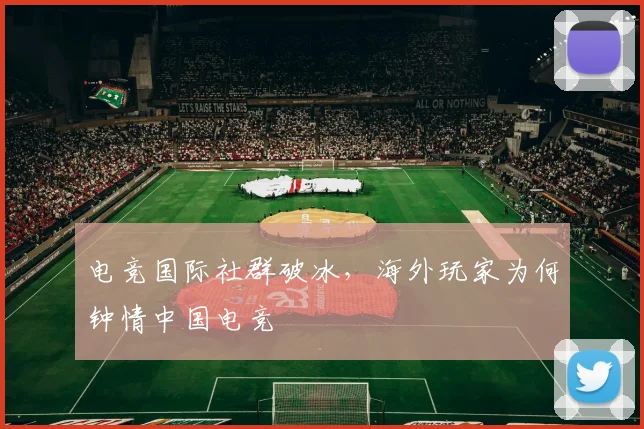 电竞国际社群破冰，海外玩家为何钟情中国电竞