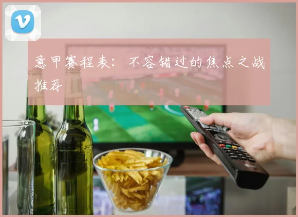 意甲赛程表:不容错过的焦点之战推荐
