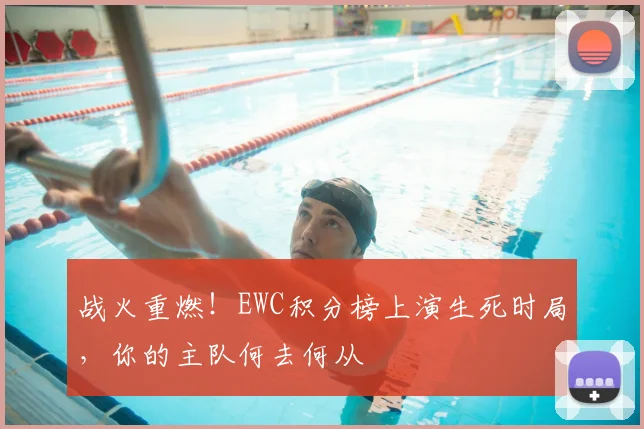 战火重燃！EWC积分榜上演生死时局，你的主队何去何从