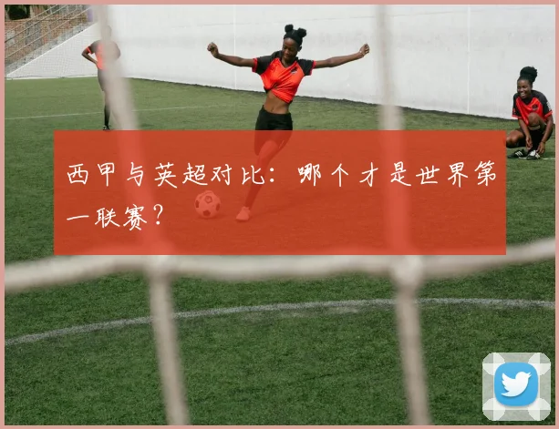 西甲与英超对比:哪个才是世界第一联赛?